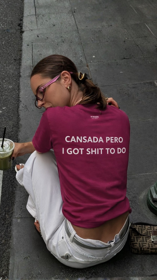 CANSADA PERO I GOT SHIT TO DO