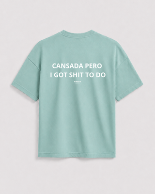 CANSADA PERO I GOT SHIT TO DO